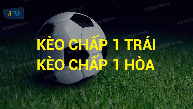 Chia sẻ khái niệm của kèo cược chấp 1 trái