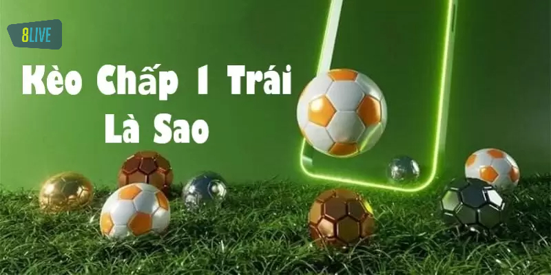 Ví dụ về kèo chấp 1 trái dễ hiểu nhất