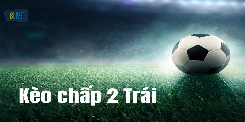 Cách đọc kèo cược chấp 2 trái cho tân binh