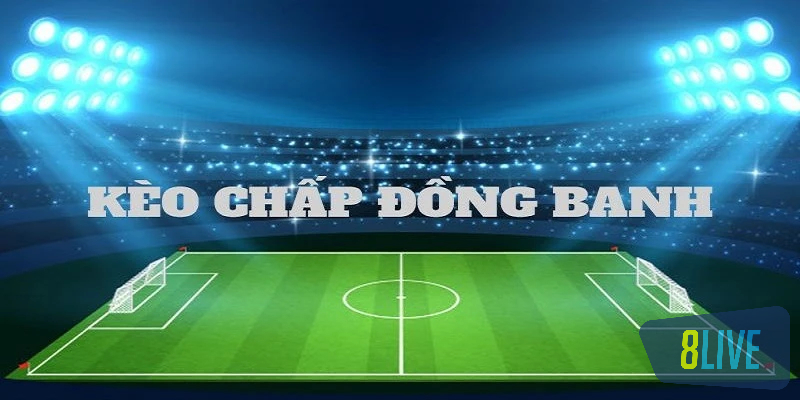 Kèo chấp đồng banh cực hot